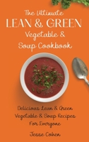 The Ultimate Lean & Green Vegetable & Soup Cookbook: Delicious Lean & Green Vegetable & Soup Recipes For Everyone 1803179112 Book Cover