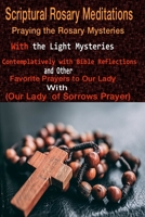 Scriptural Rosary Meditations :Praying the Rosary Mysteries (with the Light Mysteries) Contemplatively with Bible Reflections and other Favorite Prayers to our Lady with (our Lady of Sorrows Prayer) B0892797KB Book Cover