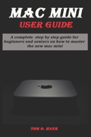 Mac Mini User Guide: A complete step by step guide for beginners and seniors on how to master the new mc mini B08PLMHYMR Book Cover