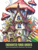 Enchanted Fungi Abodes: Adult Coloring Book for Mushroom Tiny Houses, 50 pages, 8.5 x 11 inches B0CGWSJ89D Book Cover