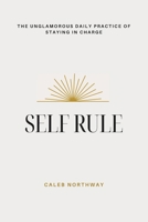 SELF RULE: The Unglamorous Daily Practice of Staying In Charge B0GHK2LY5P Book Cover