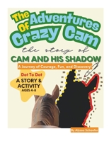 The Adventures of Crazy Cam: A Journey of Courage, Fun, and Discovery! Dot To Dot A Story and Activity Ages 4-8: Cam and His Shadow (The Adventures of Crazy Cam: Children's Reading and Activity Books) B0DVT9MVG6 Book Cover