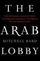 The Arab Lobby: The Invisible Alliance That Undermines America's Interests in the Middle East 006172601X Book Cover