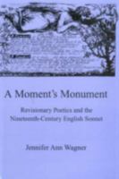 A Moment's Monument: Revisionary Poetics and the Nineteenth-century Sonnet 0838636306 Book Cover