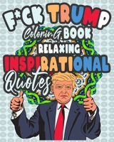 F*ck Trump Coloring Book Relaxing Inspirational Quotes: Adult coloring book Reliefing Quotes with pleasantly creative Mandala flowers Coloring Book 1688044205 Book Cover