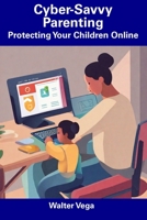 Cyber-Savvy Parenting: Protecting Your Children Online B0CDNFJ53G Book Cover