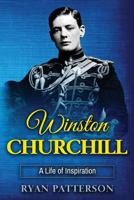 Winston Churchill: A Life of Inspiration (the True Story of Winston Churchill) 1540561593 Book Cover