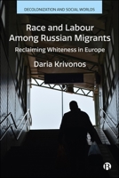 Race and Labour Among Russian Migrants: Claiming Whiteness in Europe (Decolonization and Social Worlds) 152924661X Book Cover