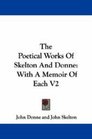 The Poetical Works Of Skelton And Donne: With A Memoir Of Each V2 1432542745 Book Cover