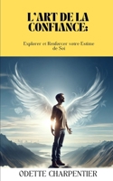 L'Art de la Confiance: Explorer et Renforcer votre Estime de Soi (Renaissance de l'Esprit: Explorer la Confiance, l'Attitude, la Gratitude et la Résilience) (French Edition) B0CCCVTCWZ Book Cover