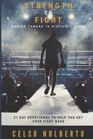 Strength To Fight: Moving Foward In Difficult Times 1706901305 Book Cover