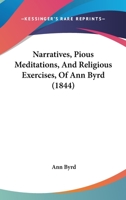 Narratives, Pious Meditations, And Religious Exercises, Of Ann Byrd 1104299291 Book Cover