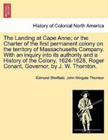 The Landing At Cape Anne: Or The Charter Of The First Permanent Colony On The Territory Of The Massachusetts Company 1275773877 Book Cover