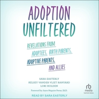 Adoption Unfiltered: Revelations from Adoptees, Birth Parents, Adoptive Parents, and Allies B0CW56KK9P Book Cover