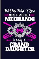 The only thing I love more than being a Mechanic is being a Grand Daughter: Machinist Mechanical notebooks gift (6x9) Dot Grid notebook to write in 1098959973 Book Cover
