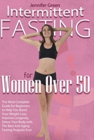 Intermittent Fasting for Women Over 50: The Most Complete Guide for Beginners to Help You Boost Your Weight Loss, Improve Longevity, Detox Your Body with The Best Anti Aging Fasting Program Ever. B093CHHGTX Book Cover
