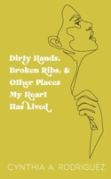 Dirty Hands, Broken Ribs, & Other Places My Heart Has Lived: Poems B087SJSZRM Book Cover