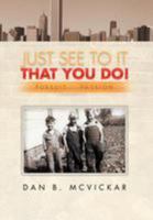 Just See to It That You Do!: Pursuit of a Passion 1479707163 Book Cover