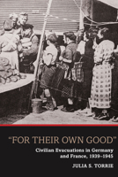 'for Their Own Good': Civilian Evacuations in Germany and France, 1939-1945 1782383905 Book Cover