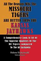 All The Reasons Why The Missouri Tigers Are Better Than The Kansas Jayhawks: A Comprehensive Look At All Of The Superior Qualities Of The MU Tigers Compared To The KU Jayhawks 1500472042 Book Cover