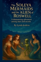 The Soleya Mermaids and the Alien of Roswell: A shimmering adventure among stars and secrets B0FKB3FZFR Book Cover