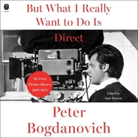 But What I Really Want to Do Is Direct: My First Picture Shows: 1965-1971 B0GY7BXPCK Book Cover