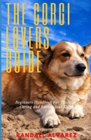 A Corgi Lovers Guide: Beginners Handbook for Training, Caring and Loving your Corgi B0F1KCKXC8 Book Cover