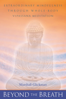Beyond the Breath: Extraordinary Mindfulness Through Whole-Body Vipassana Meditation 1582900434 Book Cover