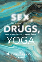 Sex, Drugs, and Yoga: A Memoir: One Woman's Journey from Rock Bottom to Inner Peace 1739907604 Book Cover