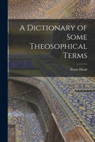A dictionary of some theosophical terms 1018737936 Book Cover