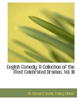 English Comedy: A Collection of the Most Celebrated Dramas; Volume III 0353988499 Book Cover
