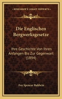 Die Englischen Bergwerksgesetze: Ihre Geschichte Von Ihren Anfangen Bis Zur Gegenwart (1894) 1168426995 Book Cover