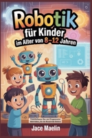 Robotik für Kinder im Alter von 8 –12 Jahren: Unterhaltsame Bau und Programmier Aktivitäten, die die Kreativität fördern (German Edition) B0GFCM5JZC Book Cover