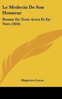 Le Medecin De Son Honneur: Drame En Trois Actes Et En Vers (1844) 1148538089 Book Cover