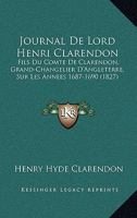 Journal De Lord Henri Clarendon: Fils Du Comte De Clarendon, Grand-Changelier D'Angleterre, Sur Les Annees 1687-1690 (1827) 116073917X Book Cover