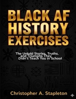 Black AF History Exercises: The Untold Stories, Truths, and Triumphs They Didn’t Teach You in School B0FSKMM1L3 Book Cover