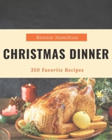 350 Favorite Christmas Dinner Recipes: A Highly Recommended Christmas Dinner Cookbook B08D527TGS Book Cover