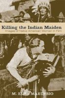 Killing the Indian Maiden: Images of Native American Women in Film 0813192382 Book Cover