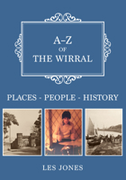 A-Z of The Wirral: Places-People-History 1398109363 Book Cover