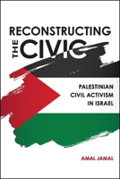 Reconstructing the Civic: Palestinian Civil Activism in Israel 1438478720 Book Cover