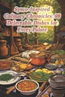 Sysco-Inspired Culinary Chronicles: 98 Delectable Dishes for Every Palate B0CR1D4TLY Book Cover