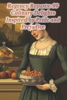 Regency Repasts: 99 Culinary Delights Inspired by Pride and Prejudice B0CRDC23ZY Book Cover
