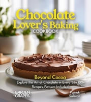 Chocolate Lover's Baking Cookbook: Beyond Cocoa Explore the Art of Chocolate in Every Bite 100+ Recipes, Pictures Included (Best of) B0FQKZ34XY Book Cover