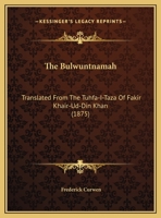 The Bulwuntnamah: Translated From The Tuhfa-I-Taza Of Fakir Khair-Ud-Din Khan 1165533782 Book Cover