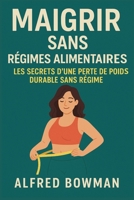Maigrir sans régimes alimentaires: Les Secrets d'une Perte de Poids Durable Sans Régime (French Edition) B0FCDD1R6L Book Cover