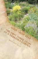 Sleep, Creep, Leap: The First Three Years of a Nebraska Garden 1463666594 Book Cover