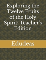 Exploring the Twelve Fruits of the Holy Spirit: Teacher's Edition B0FQRRRQJB Book Cover