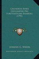 Grundriss Einer Geographie Des Furstenthums Bamberg (1795) 1104757877 Book Cover