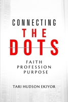 CONNECTING THE DOTS: Faith, Profession, Purpose B0F6M41SVN Book Cover