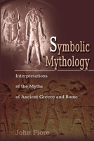 Symbolic Mythology: Interpretations of the Myths of Ancient Greece and Rome 0595204007 Book Cover
